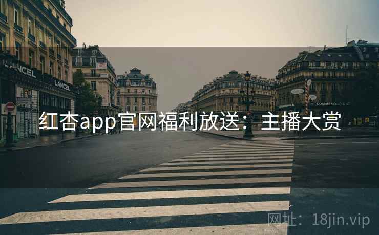 红杏app官网福利放送：主播大赏